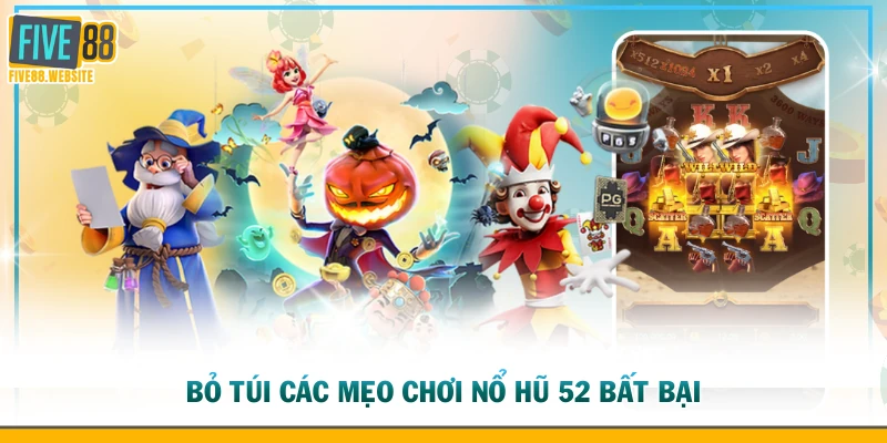 Bỏ túi các mẹo chơi nổ hũ 52 bất bại
