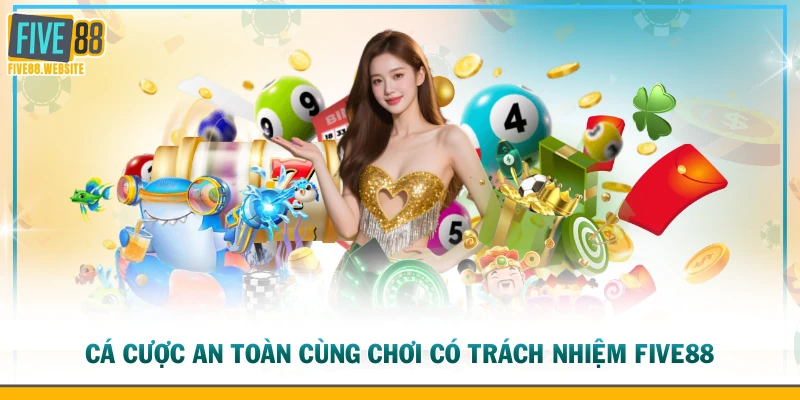 Cá cược an toàn cùng chơi có trách nhiệm FIVE88