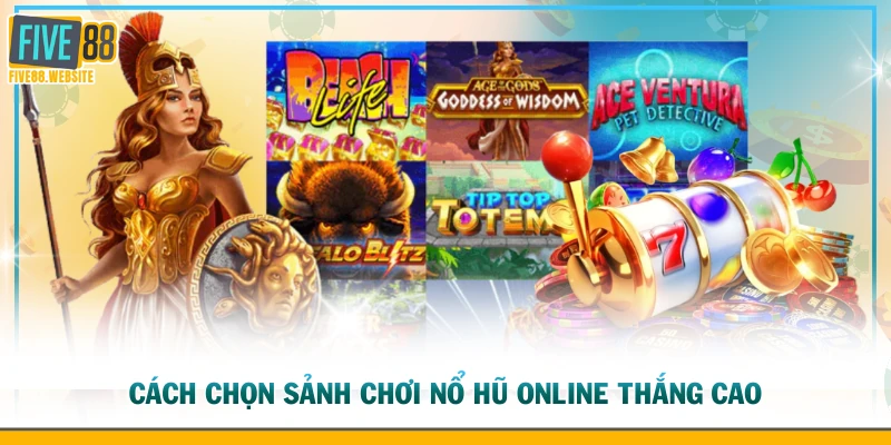 Cách chọn sảnh chơi nổ hũ online thắng cao