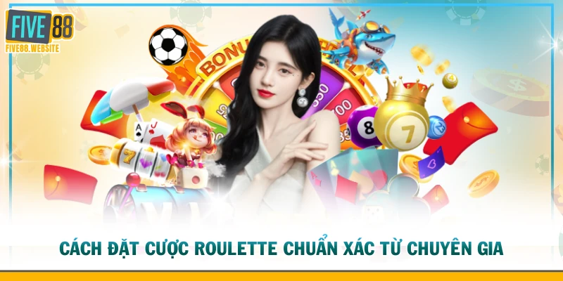 Cách đặt cược Roulette chuẩn xác từ chuyên gia