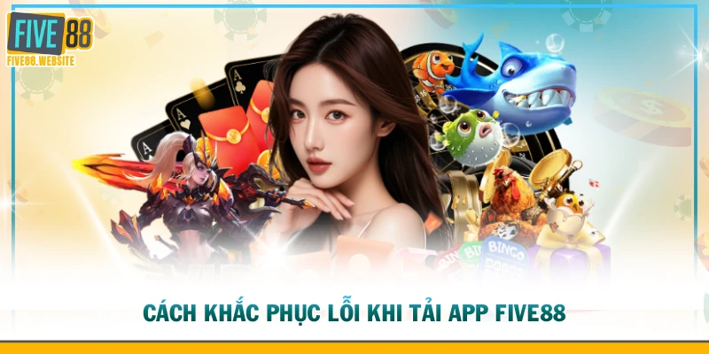 Cách khắc phục lỗi khi tải app FIVE88