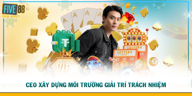 CEO xây dựng môi trường giải trí trách nhiệm