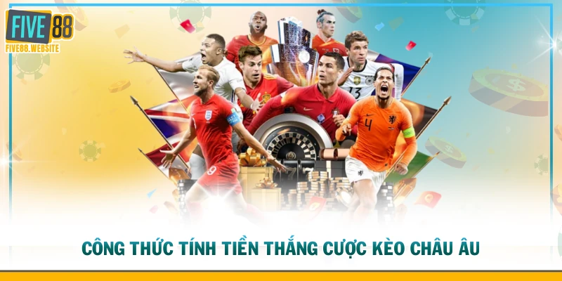 Công thức tính tiền thắng cược kèo châu Âu