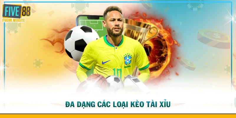 Đa dạng các loại kèo tài xỉu