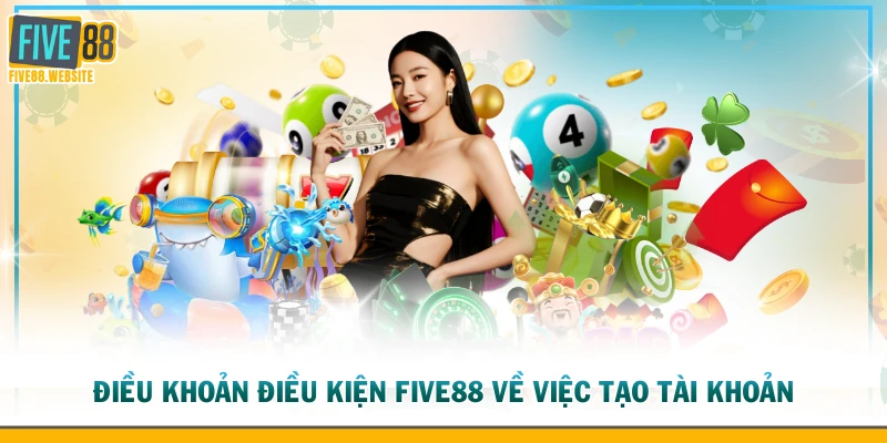 Điều khoản điều kiện FIVE88 về việc tạo tài khoản