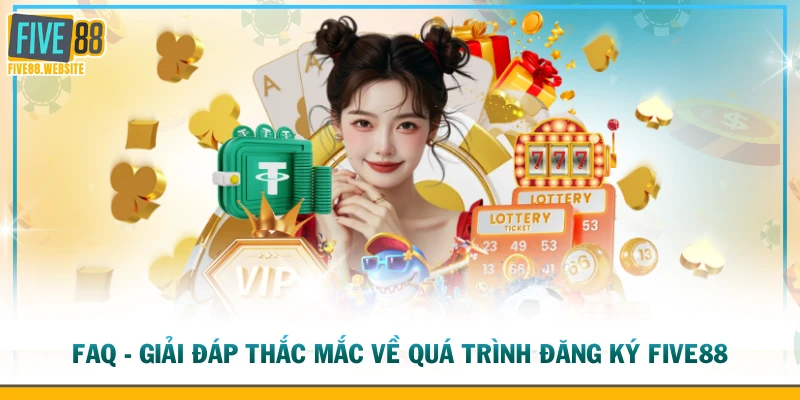 FAQ - Giải đáp thắc mắc về quá trình đăng ký FIVE88
