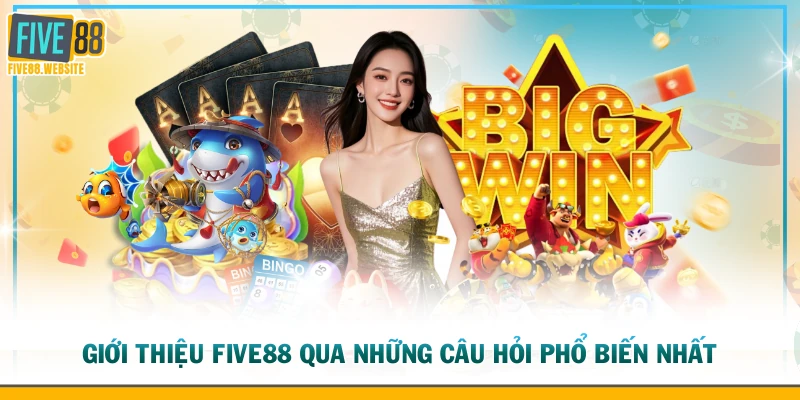 Giới thiệu FIVE88 qua những câu hỏi phổ biến nhất