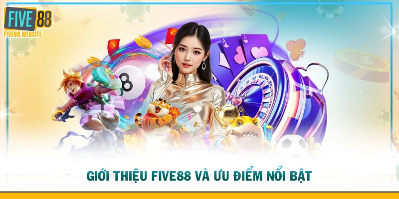 Giới thiệu FIVE88 và ưu điểm nổi bật