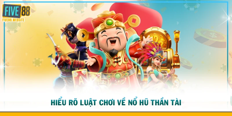 Hiểu rõ luật chơi về nổ hũ thần tài