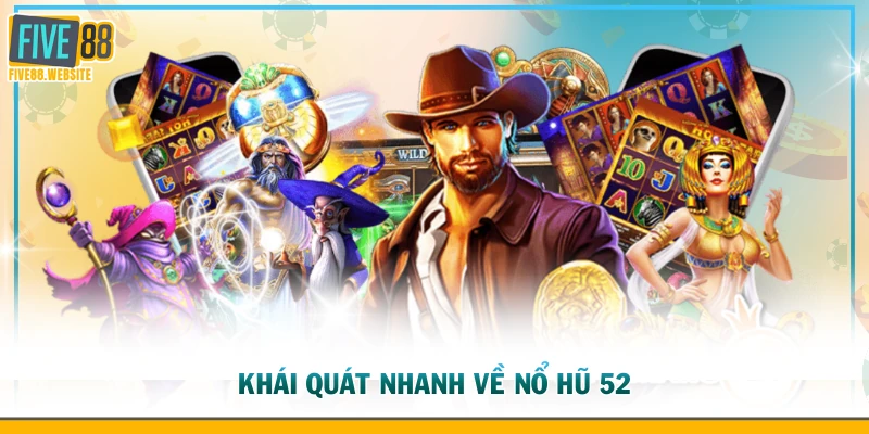 Khái quát nhanh về nổ hũ 52