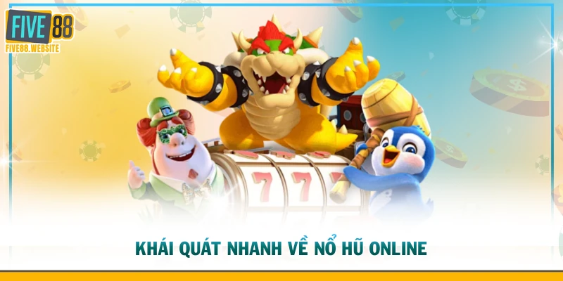 Khái quát nhanh về nổ hũ online
