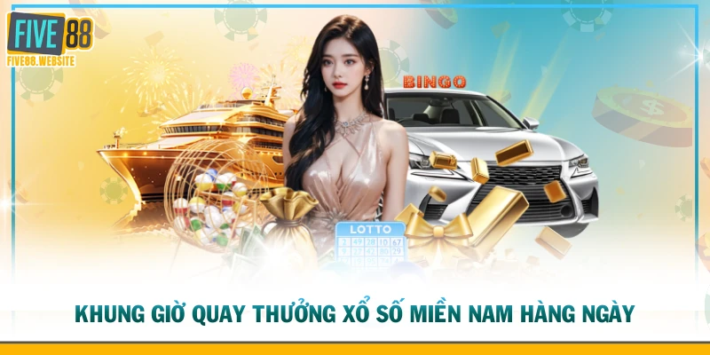 Khung giờ quay thưởng xổ số miền Nam hàng ngày