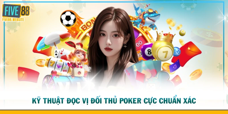 Kỹ thuật đọc vị đối thủ Poker cực chuẩn xác