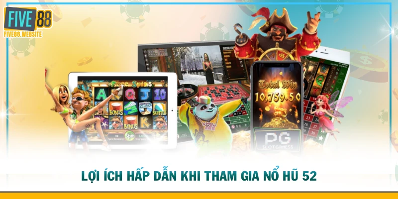 Lợi ích hấp dẫn khi tham gia nổ hũ 52