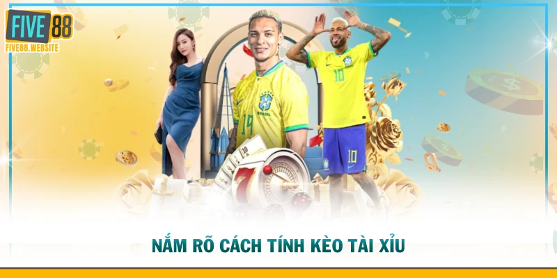Nắm rõ cách tính kèo tài xỉu