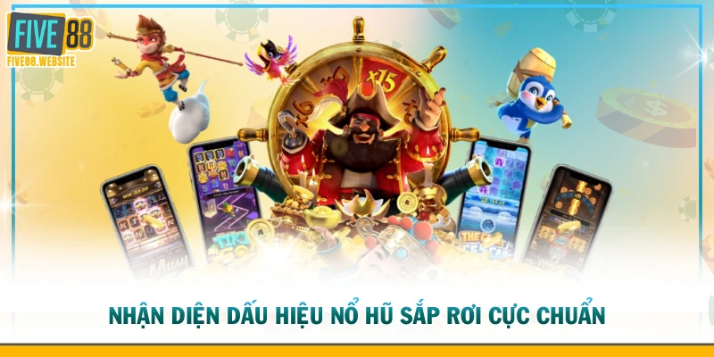 Nhận diện dấu hiệu nổ hũ sắp rơi cực chuẩn