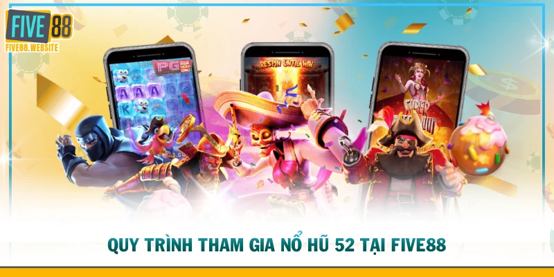 Quy trình tham gia nổ hũ 52 tại FIVE88