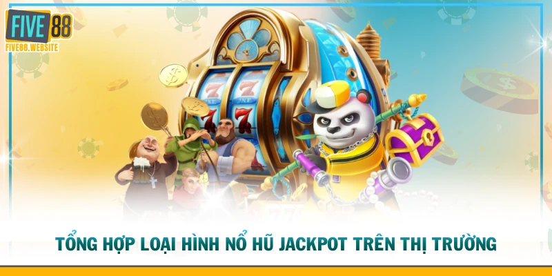 Tổng hợp loại hình nổ hũ Jackpot trên thị trường