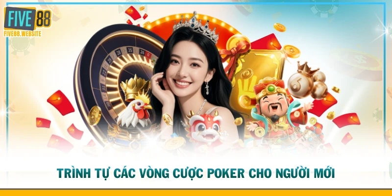 Trình tự các vòng cược Poker cho người mới