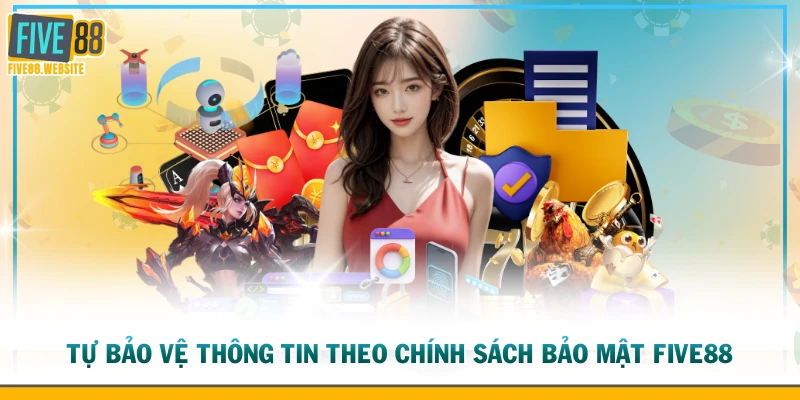Tự bảo vệ thông tin theo chính sách bảo mật FIVE88